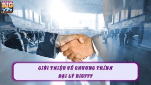 Giới thiệu về chương trình đại lý Big777