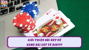 Giới thiệu đôi nét về game bài Cát tê Big777