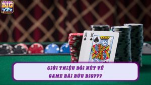 Giới thiệu đôi nét về game bài Bửu Big777